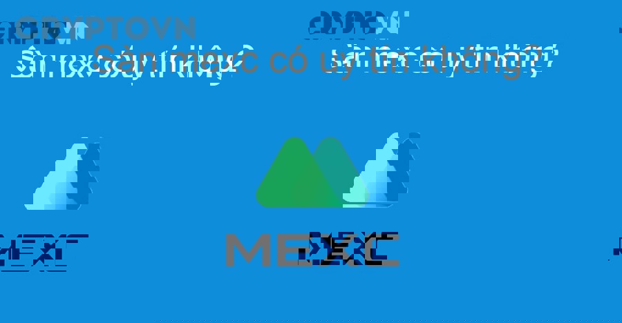 Đánh Giá Sàn MEXC Có Uy Tín Không? Minh Bạch Hay Rủi Ro Cho Nhà Đầu Tư Crypto 2026