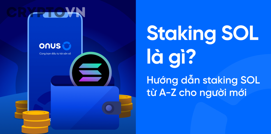 Tìm Hiểu Staking SOL Là Gì: Cách Hoạt Động, Nhận Thưởng Và Bắt Đầu Cho Người Mới