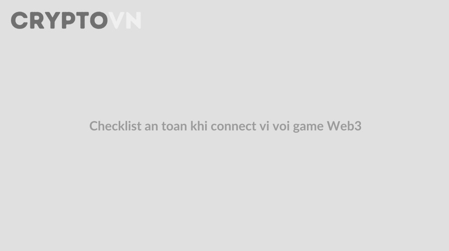 Kiểm Tra Checklist An Toàn Trước Khi Kết Nối Ví Với Game Web3 Cho Người Mới