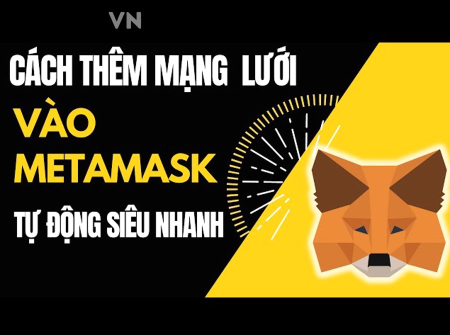 Làm thế nào để thêm mạng blockchain vào MetaMask nhanh và đúng cách?